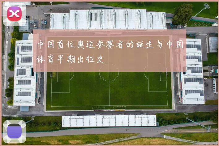 中国首位奥运参赛者的诞生与中国体育早期出征史