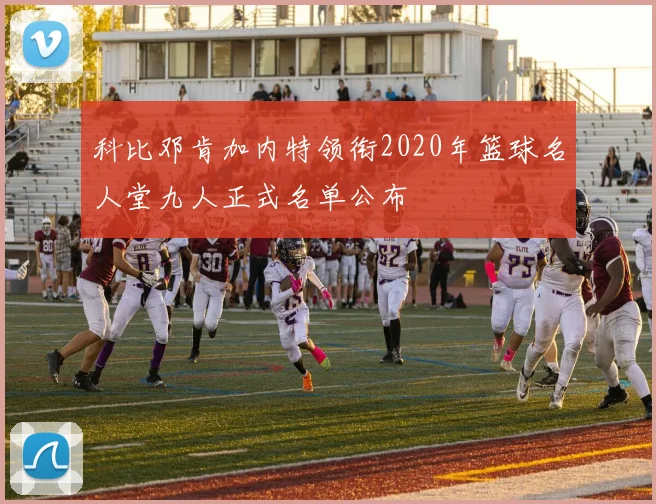 科比邓肯加内特领衔2020年篮球名人堂九人正式名单公布