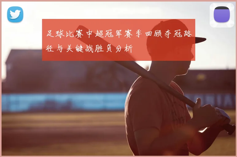 足球比赛中超冠军赛季回顾夺冠路径与关键战胜负分析