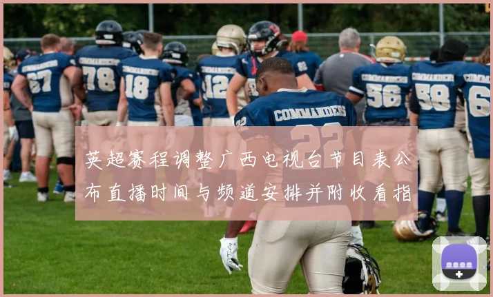 英超赛程调整广西电视台节目表公布直播时间与频道安排并附收看指南