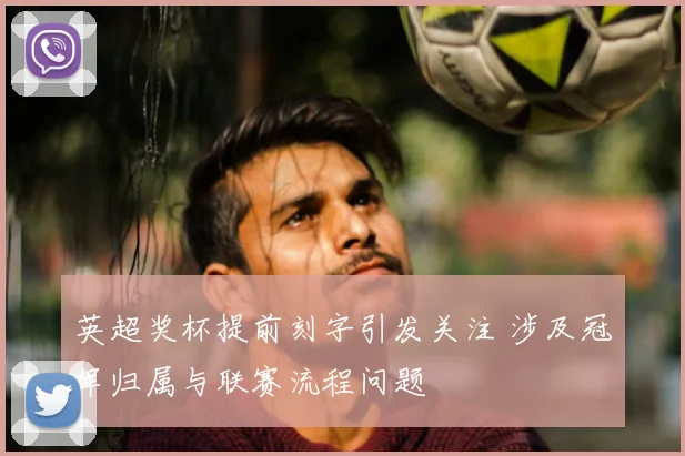 英超奖杯提前刻字引发关注 涉及冠军归属与联赛流程问题